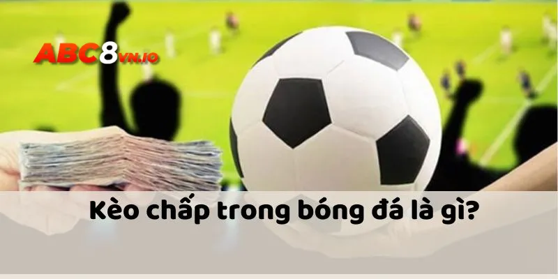 Các Loại Kèo Chấp - Tổng Hợp Hình Thức Giải Trí Tại ABC8 Giới thiệu qua thông tin về hình thức kèo chấp trong bóng đá