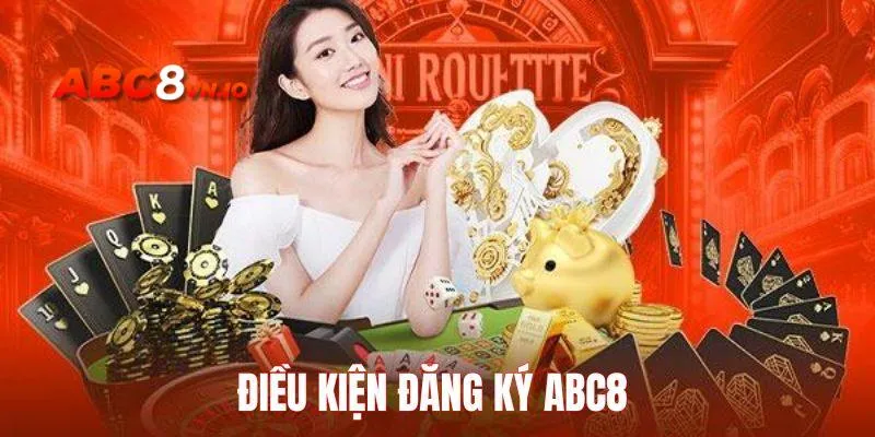 Đăng Ký ABC8 - Tận Hưởng Không Gian Trực Tuyến Cực Xanh Chín Điều kiện đáp ứng khi thực hiện đăng ký ABC8