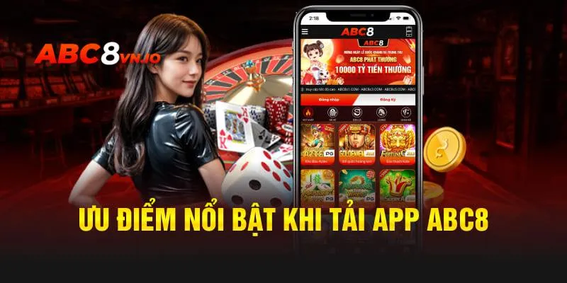 Tải App ABC8 - Chinh Phục Kho Game Hấp Dẫn, Sôi Động Ưu điểm thu hút khách hàng nhấn chọn tải app ABC8